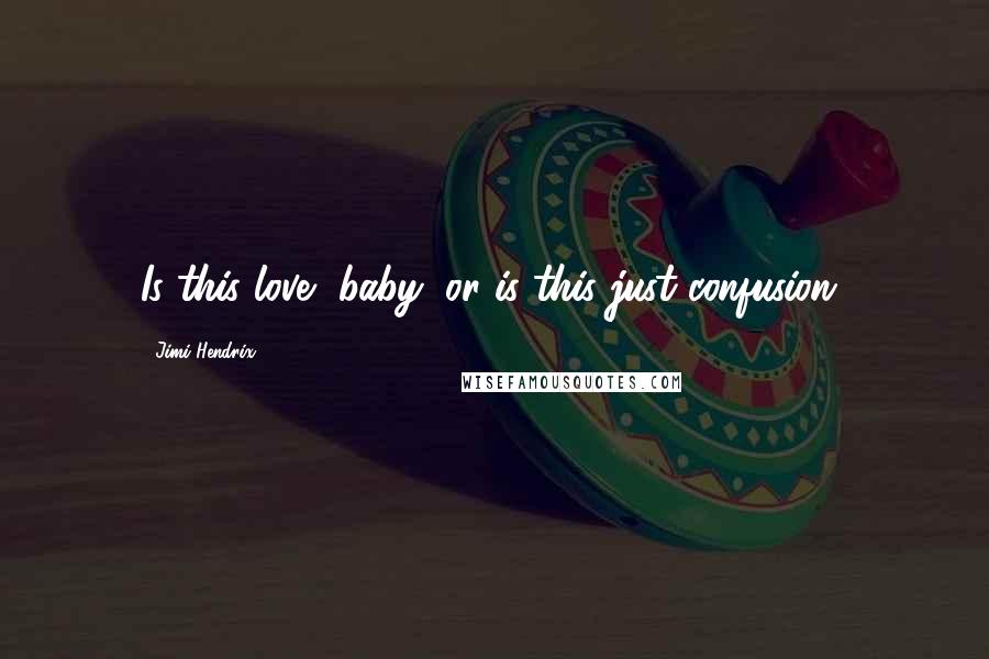 Jimi Hendrix quotes: Is this love, baby, or is this just confusion?