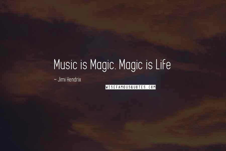 Jimi Hendrix quotes: Music is Magic. Magic is Life