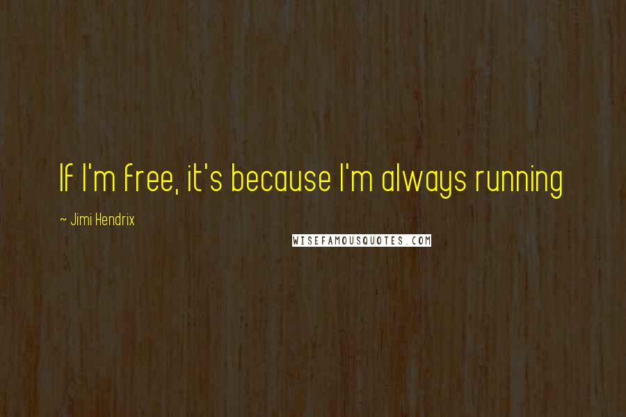 Jimi Hendrix quotes: If I'm free, it's because I'm always running