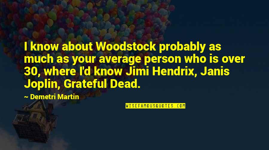 Jimi Hendrix Quotes By Demetri Martin: I know about Woodstock probably as much as