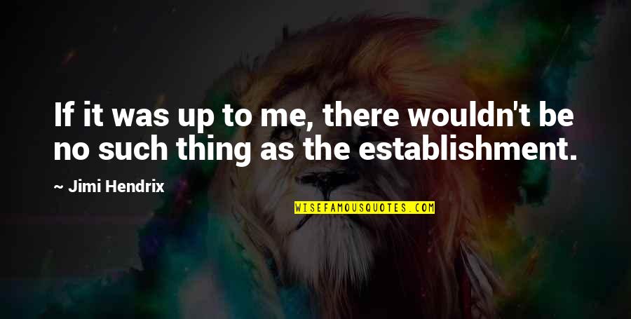 Jimi Hendrix Quotes By Jimi Hendrix: If it was up to me, there wouldn't