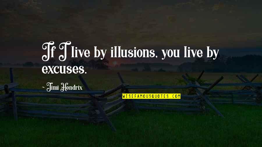 Jimi Hendrix Quotes By Jimi Hendrix: If I live by illusions, you live by