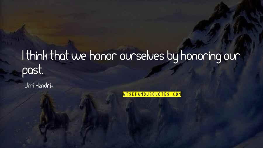 Jimi Hendrix Quotes By Jimi Hendrix: I think that we honor ourselves by honoring
