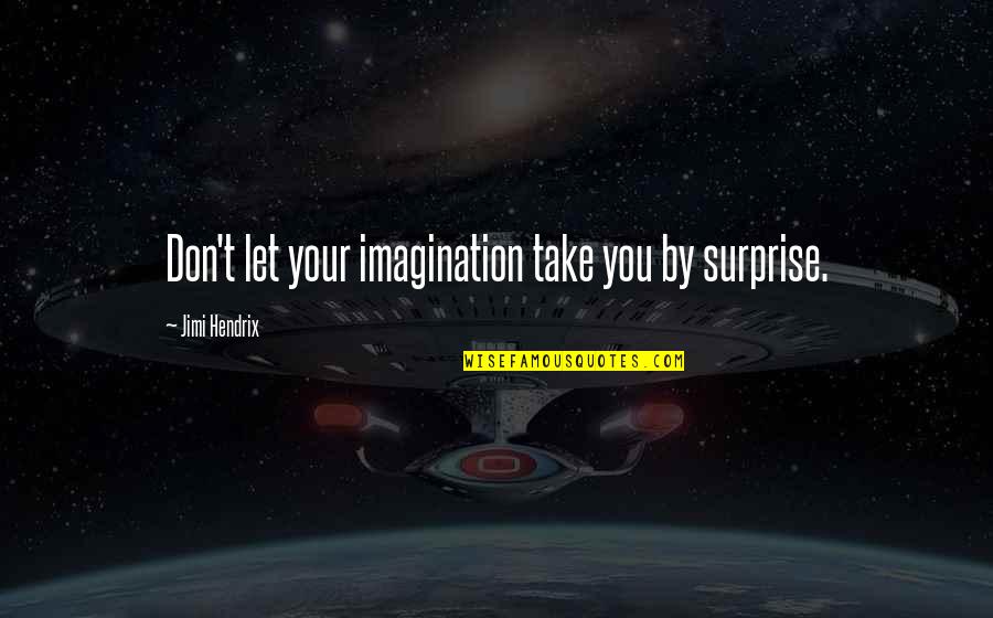 Jimi Hendrix Quotes By Jimi Hendrix: Don't let your imagination take you by surprise.