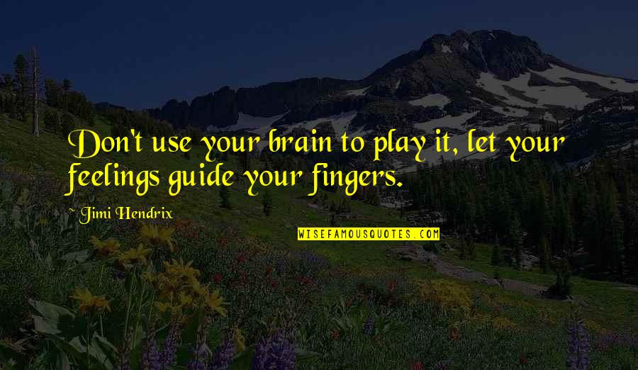 Jimi Hendrix Quotes By Jimi Hendrix: Don't use your brain to play it, let