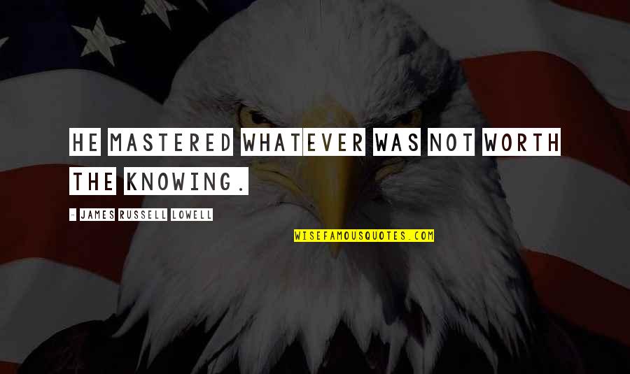 Jimi Jamison Quotes By James Russell Lowell: He mastered whatever was not worth the knowing.
