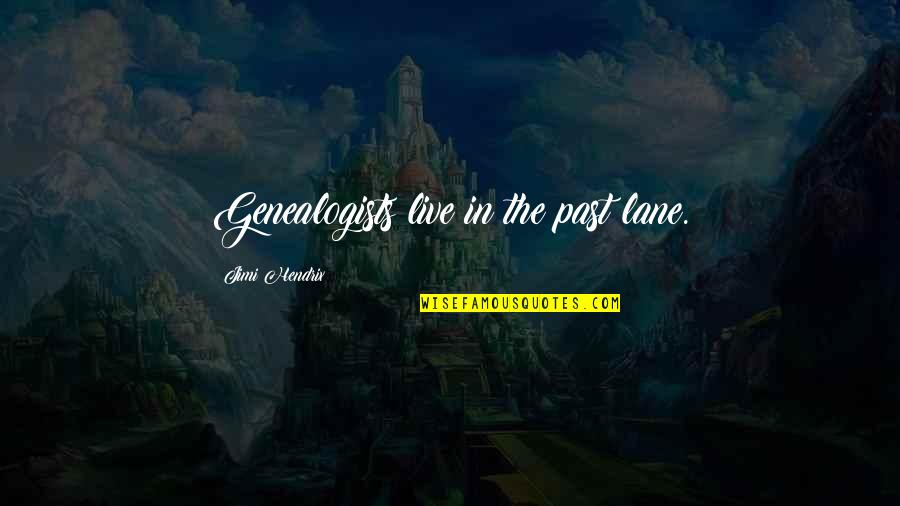 Jimi Quotes By Jimi Hendrix: Genealogists live in the past lane. Jimi Quotes By Jimi Hendrix: Genealogists live in the past lane.