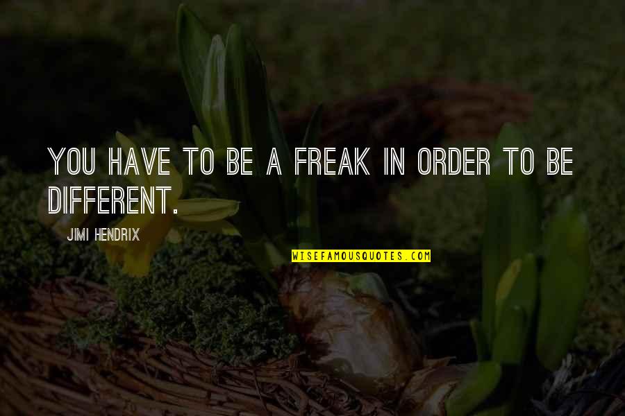 Jimi Quotes By Jimi Hendrix: You have to be a freak in order Jimi Quotes By Jimi Hendrix: You have to be a freak in order