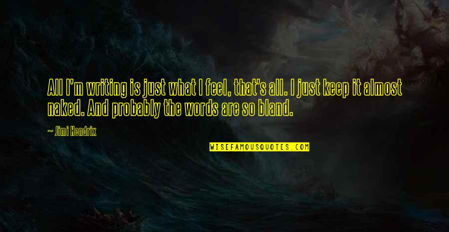 Jimi Quotes By Jimi Hendrix: All I'm writing is just what I feel, Jimi Quotes By Jimi Hendrix: All I'm writing is just what I feel,
