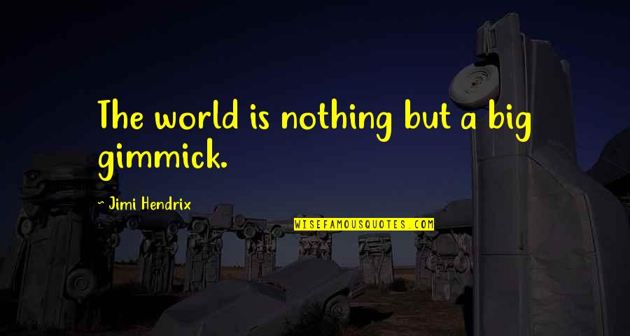 Jimi Quotes By Jimi Hendrix: The world is nothing but a big gimmick. Jimi Quotes By Jimi Hendrix: The world is nothing but a big gimmick.