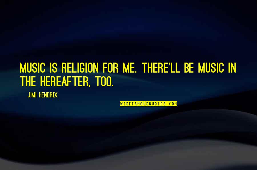 Jimi Quotes By Jimi Hendrix: Music is religion for me. There'll be music