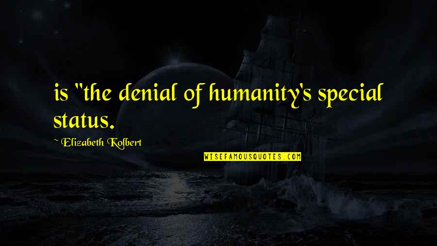 Jiminy Lummox Quotes By Elizabeth Kolbert: is "the denial of humanity's special status.