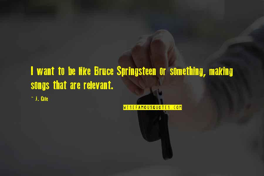 Jimique Straker Quotes By J. Cole: I want to be like Bruce Springsteen or