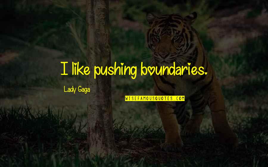 Jimique Straker Quotes By Lady Gaga: I like pushing boundaries. Jimique Straker Quotes By Lady Gaga: I like pushing boundaries.