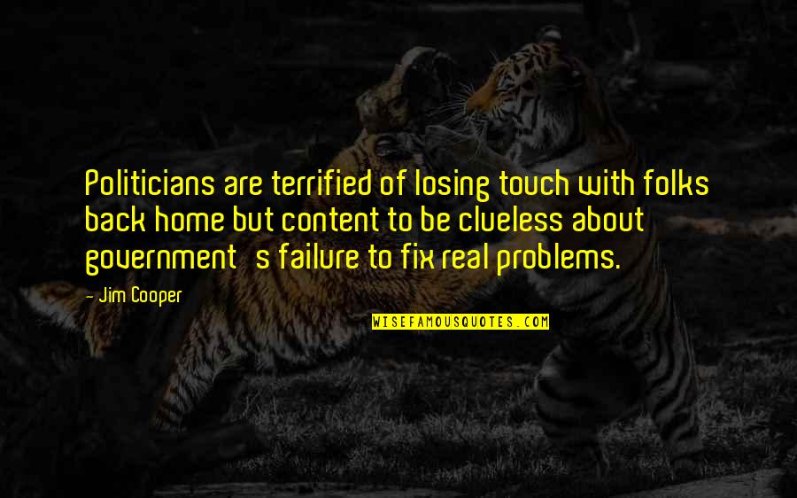 Jim'll Fix It Quotes By Jim Cooper: Politicians are terrified of losing touch with folks