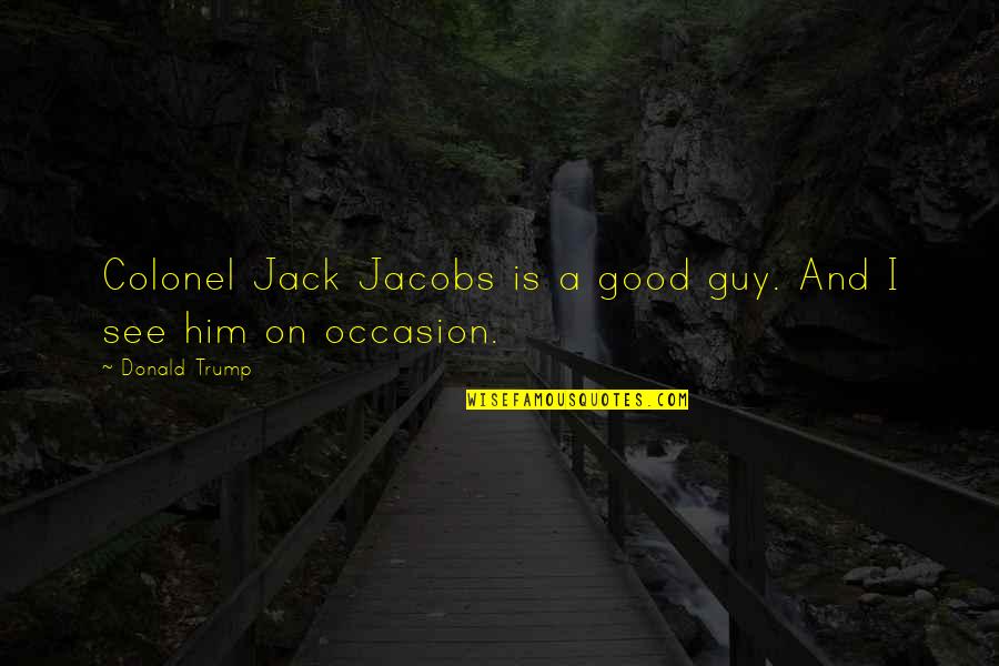 Jimmal Bau Quotes By Donald Trump: Colonel Jack Jacobs is a good guy. And