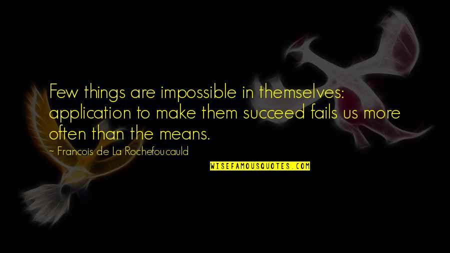 Jimmereeeno Quotes By Francois De La Rochefoucauld: Few things are impossible in themselves: application to Jimmereeeno Quotes By Francois De La Rochefoucauld: Few things are impossible in themselves: application to