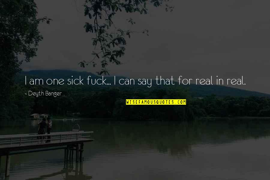 Jimmerson's Quotes By Deyth Banger: I am one sick fuck... I can say Jimmerson's Quotes By Deyth Banger: I am one sick fuck... I can say