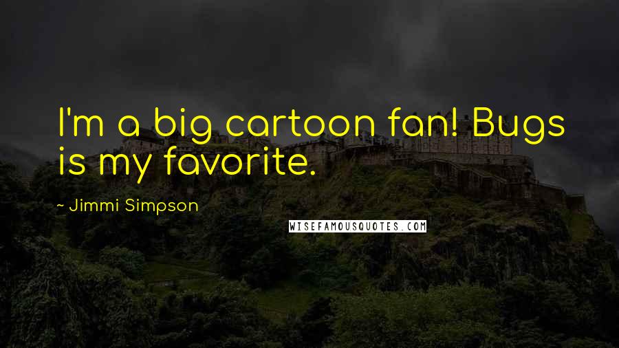 Jimmi Simpson quotes: I'm a big cartoon fan! Bugs is my favorite.