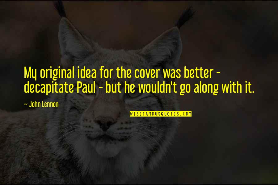Jimmica Leah Quotes By John Lennon: My original idea for the cover was better Jimmica Leah Quotes By John Lennon: My original idea for the cover was better