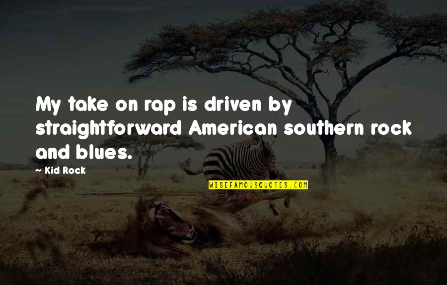 Jimmica Leah Quotes By Kid Rock: My take on rap is driven by straightforward