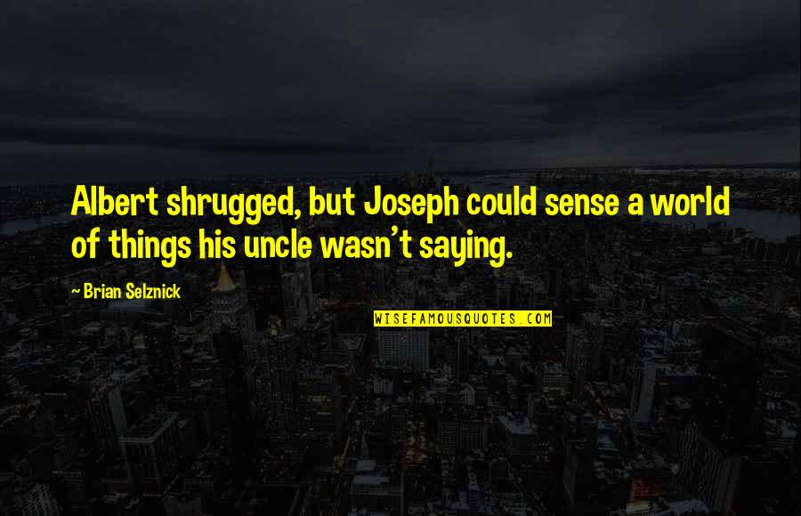 Jimmicane Quotes By Brian Selznick: Albert shrugged, but Joseph could sense a world