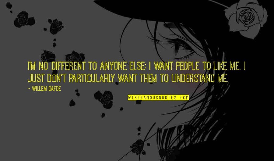 Jimmicane Quotes By Willem Dafoe: I'm no different to anyone else; I want