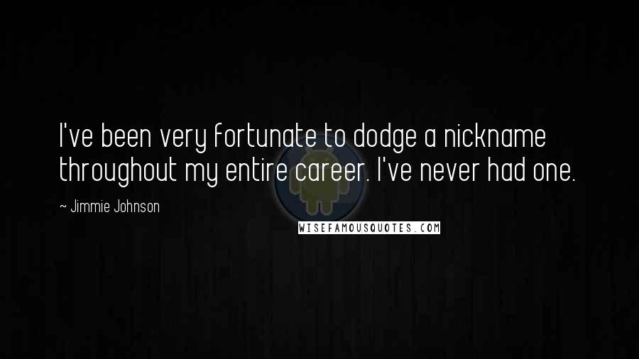 Jimmie Johnson quotes: I've been very fortunate to dodge a nickname throughout my entire career. I've never had one.