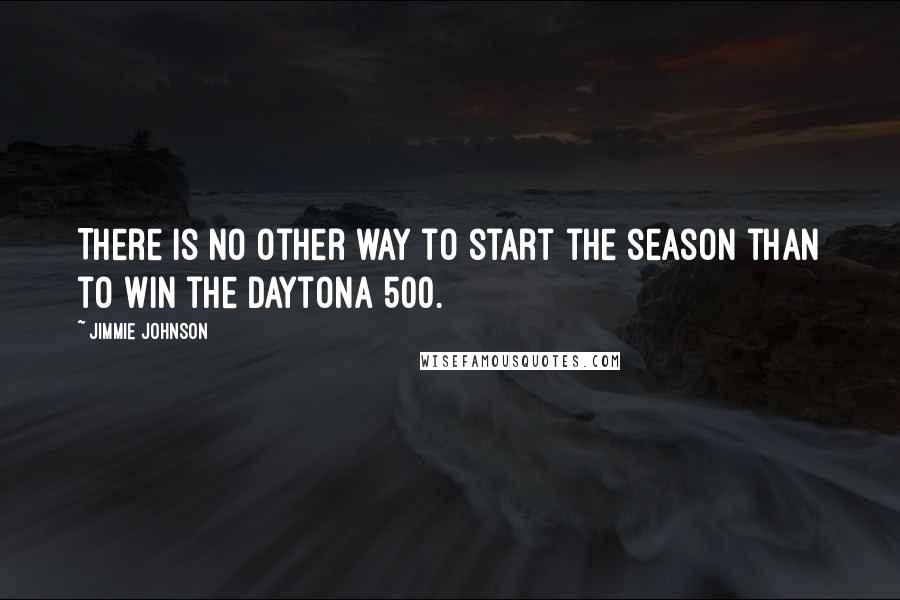 Jimmie Johnson quotes: There is no other way to start the season than to win the Daytona 500.