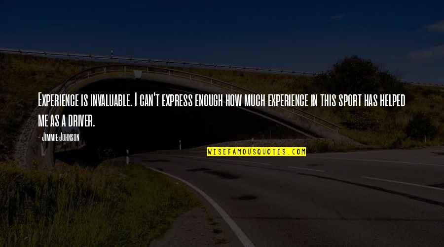 Jimmie's Quotes By Jimmie Johnson: Experience is invaluable. I can't express enough how Jimmie's Quotes By Jimmie Johnson: Experience is invaluable. I can't express enough how