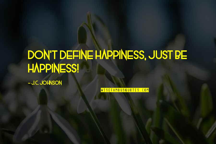 Jimmies Racist Quotes By J.C. Johnson: Don't define happiness, just be happiness! Jimmies Racist Quotes By J.C. Johnson: Don't define happiness, just be happiness!