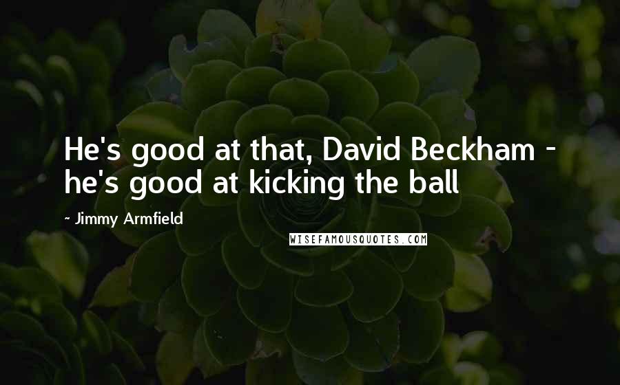 Jimmy Armfield quotes: He's good at that, David Beckham - he's good at kicking the ball