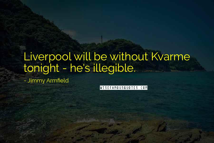 Jimmy Armfield quotes: Liverpool will be without Kvarme tonight - he's illegible.