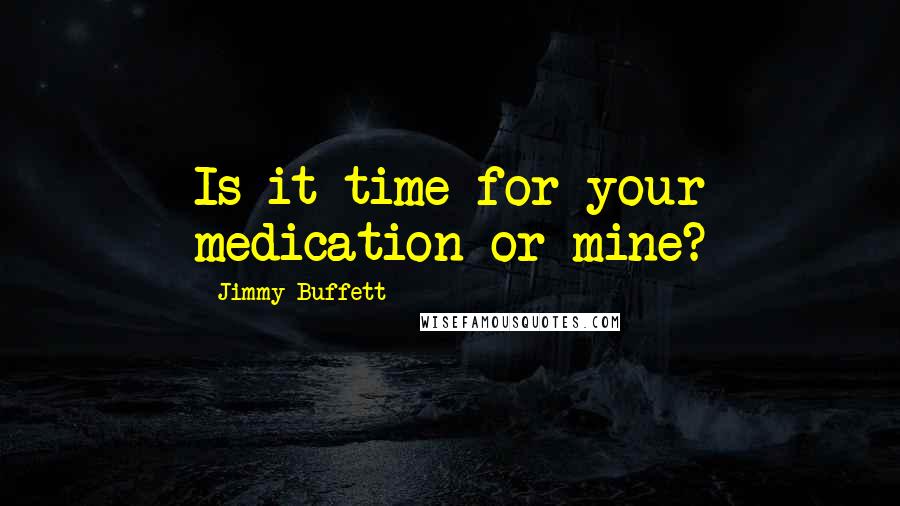 Jimmy Buffett quotes: Is it time for your medication or mine?