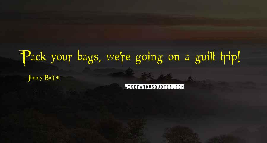 Jimmy Buffett quotes: Pack your bags, we're going on a guilt trip!