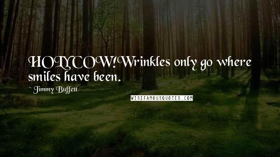 Jimmy Buffett quotes: HOLY COW!Wrinkles only go where smiles have been.