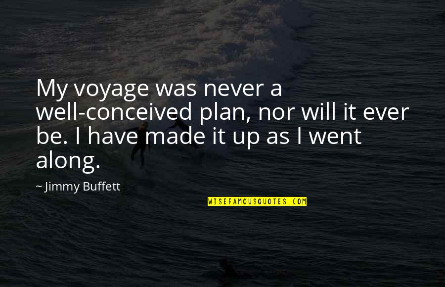Jimmy Buffett Quotes By Jimmy Buffett: My voyage was never a well-conceived plan, nor