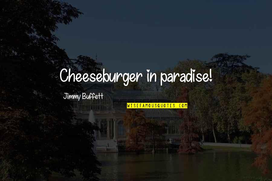 Jimmy Buffett Quotes By Jimmy Buffett: Cheeseburger in paradise!