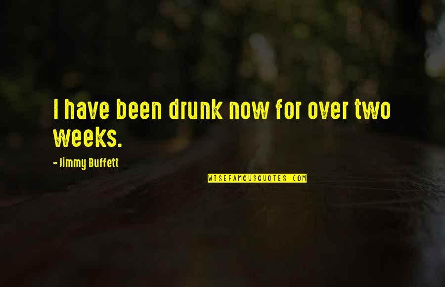 Jimmy Buffett Quotes By Jimmy Buffett: I have been drunk now for over two
