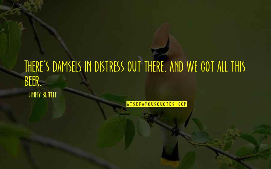 Jimmy Buffett Quotes By Jimmy Buffett: There's damsels in distress out there, and we