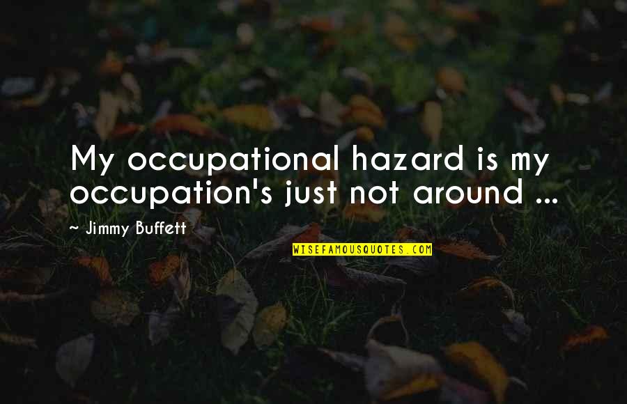 Jimmy Buffett Quotes By Jimmy Buffett: My occupational hazard is my occupation's just not