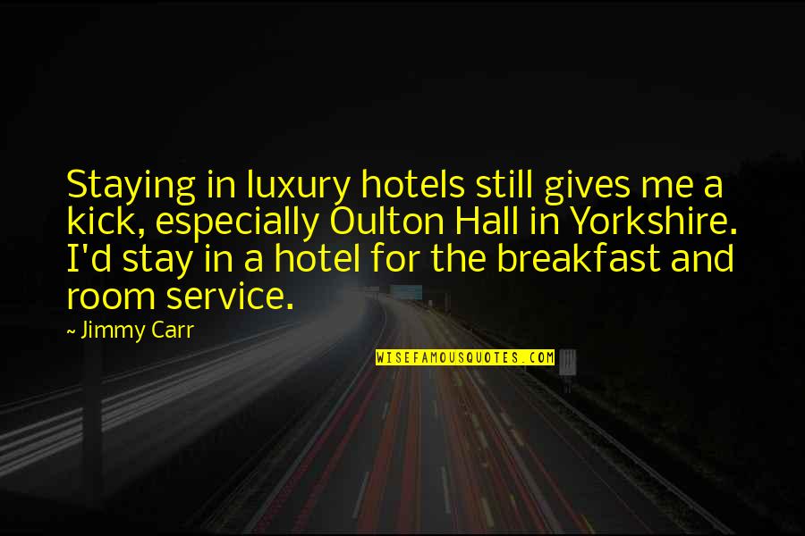 Jimmy Carr Quotes By Jimmy Carr: Staying in luxury hotels still gives me a