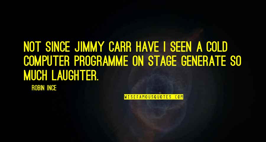 Jimmy Carr Quotes By Robin Ince: Not since Jimmy Carr have I seen a