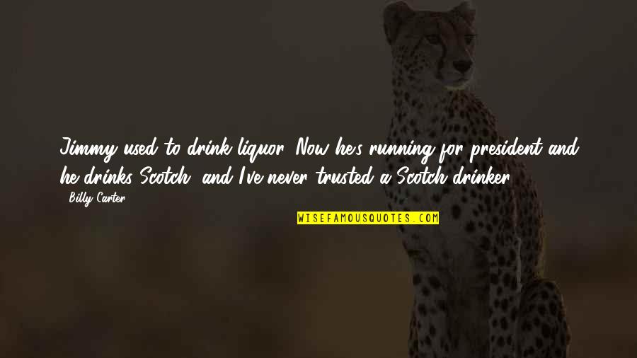 Jimmy Carter President Quotes By Billy Carter: Jimmy used to drink liquor. Now he's running Jimmy Carter President Quotes By Billy Carter: Jimmy used to drink liquor. Now he's running