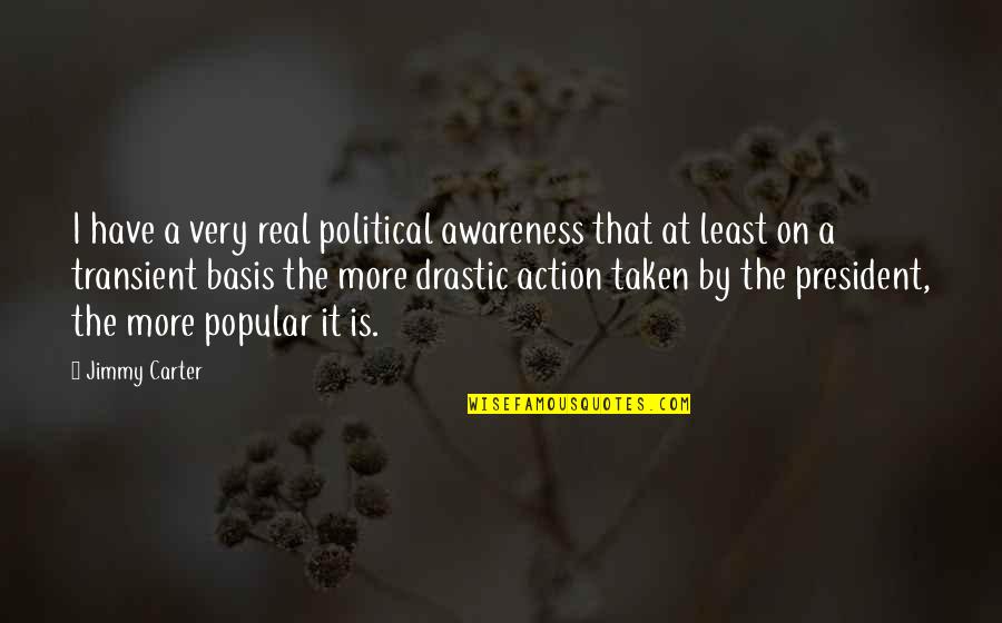 Jimmy Carter President Quotes By Jimmy Carter: I have a very real political awareness that Jimmy Carter President Quotes By Jimmy Carter: I have a very real political awareness that