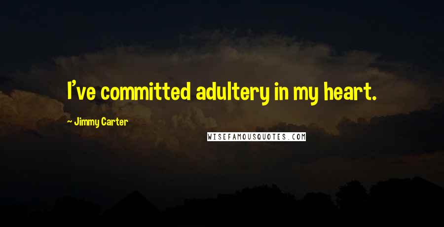 Jimmy Carter quotes: I've committed adultery in my heart.