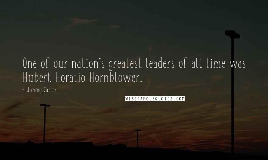 Jimmy Carter quotes: One of our nation's greatest leaders of all time was Hubert Horatio Hornblower.