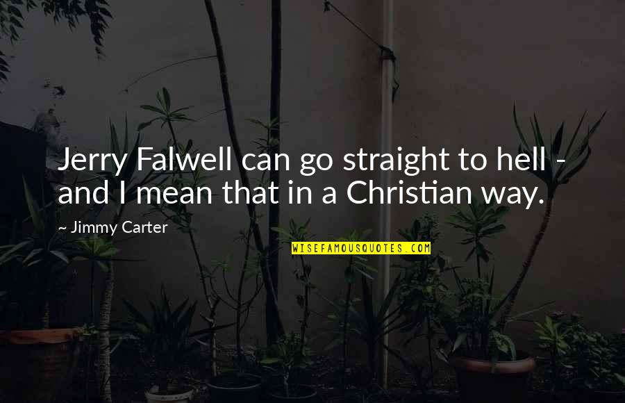 Jimmy Carter's Quotes By Jimmy Carter: Jerry Falwell can go straight to hell -