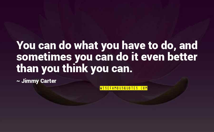 Jimmy Carter's Quotes By Jimmy Carter: You can do what you have to do,