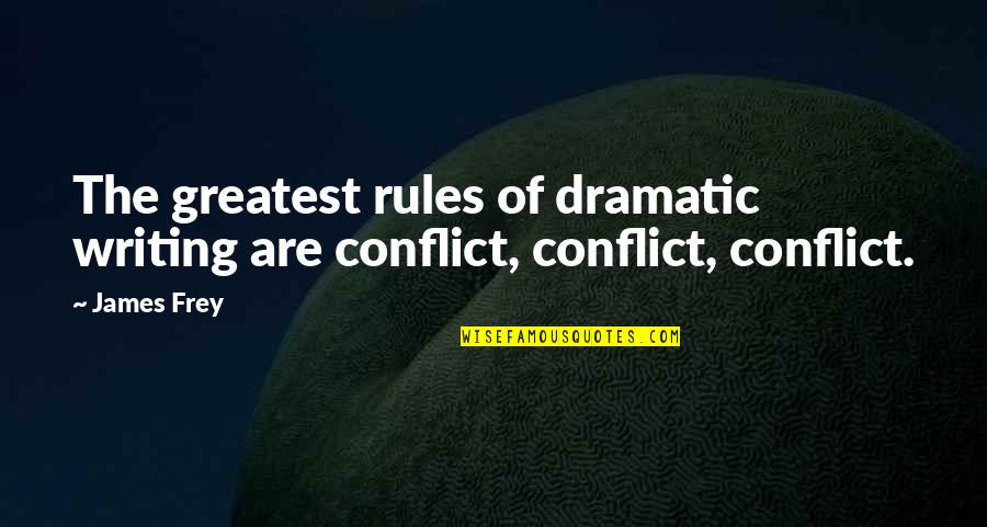 Jimmy Casas Quotes By James Frey: The greatest rules of dramatic writing are conflict,